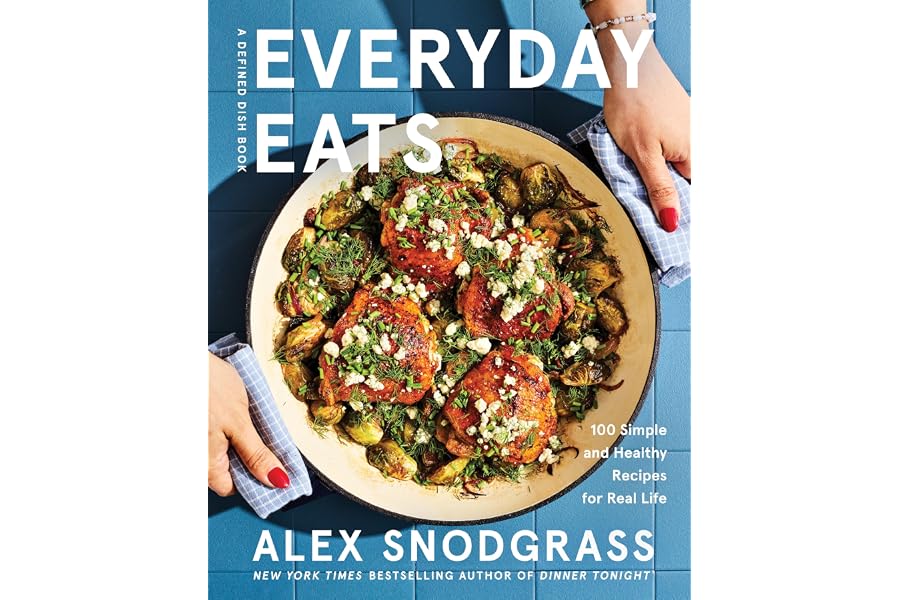 Everyday Eats: 100 Simple and Healthy Recipes for Real Life – The Defined Dish's Most Relaxed Cookbook Yet with 100 Low-Stres