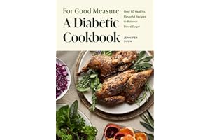 For Good Measure: A Diabetic Cookbook: Over 80 Healthy, Flavorful Recipes to Balance Blood Sugar
