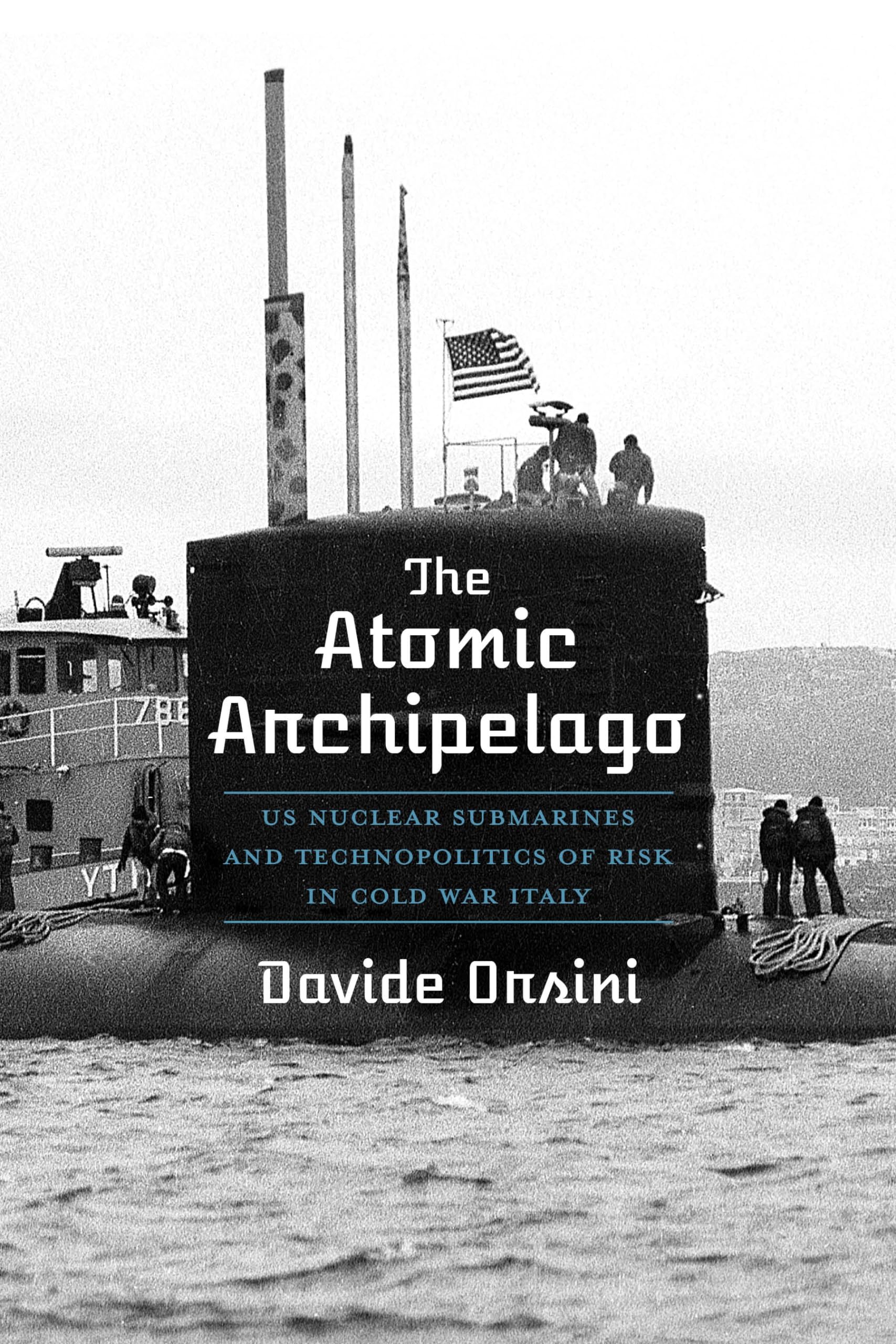 The Atomic Archipelago: US Nuclear Submarines and Technopolitics of Risk in Cold War Italy (Intersections Book 16)