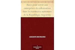 Bases pour servir aux entreprises de colonisation dans les territoires nationaux de la Republique Argentine (French Edition)