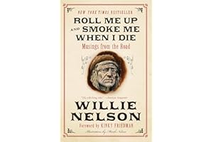 Roll Me Up and Smoke Me When I Die: Musings from the Road – An American Legend's Intimate Memoir of Music, Life, and Outlaw W