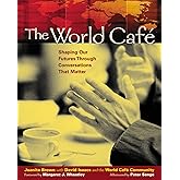 The World Café: Shaping Our Futures Through Conversations That Matter