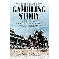The Greatest Gambling Story Ever Told: A True Tale of Three Gamblers, The Kentucky Derby, and the Mexican Cartel book cover The Greatest Gambling Story Ever Told: A True Tale of Three Gamblers, The Kentucky Derby, and the Mexican Cartel book cover