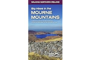 Big Hikes in the Mourne Mountains: 7 Different Routes for the Seven Sevens, the Mourne Wall Walk, the Mourne 500 & More (Walking Northern Ireland)