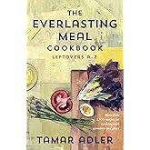 The Everlasting Meal Cookbook: Leftovers A-Z