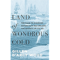 Land of Wondrous Cold: The Race to Discover Antarctica and Unlock the Secrets of Its Ice book cover Land of Wondrous Cold: The Race to Discover Antarctica and Unlock the Secrets of Its Ice book cover