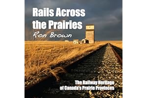 Rails Across the Prairies: The Railway Heritage of Canada’s Prairie Provinces