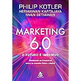 Marketing 6.0: O futuro é imersivo: Eliminando as fronteiras entre os mundos físico e digital