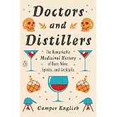 Doctors and Distillers: The Remarkable Medicinal History of Beer, Wine, Spirits, and Cocktails