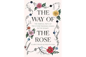 The Way of the Rose: The Radical Path of the Divine Feminine Hidden in the Rosary