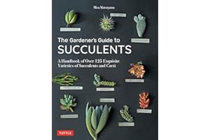 Gardener's Guide to Succulents: A Handbook of Over 125 Exquisite Varieties of Succulents and Cacti