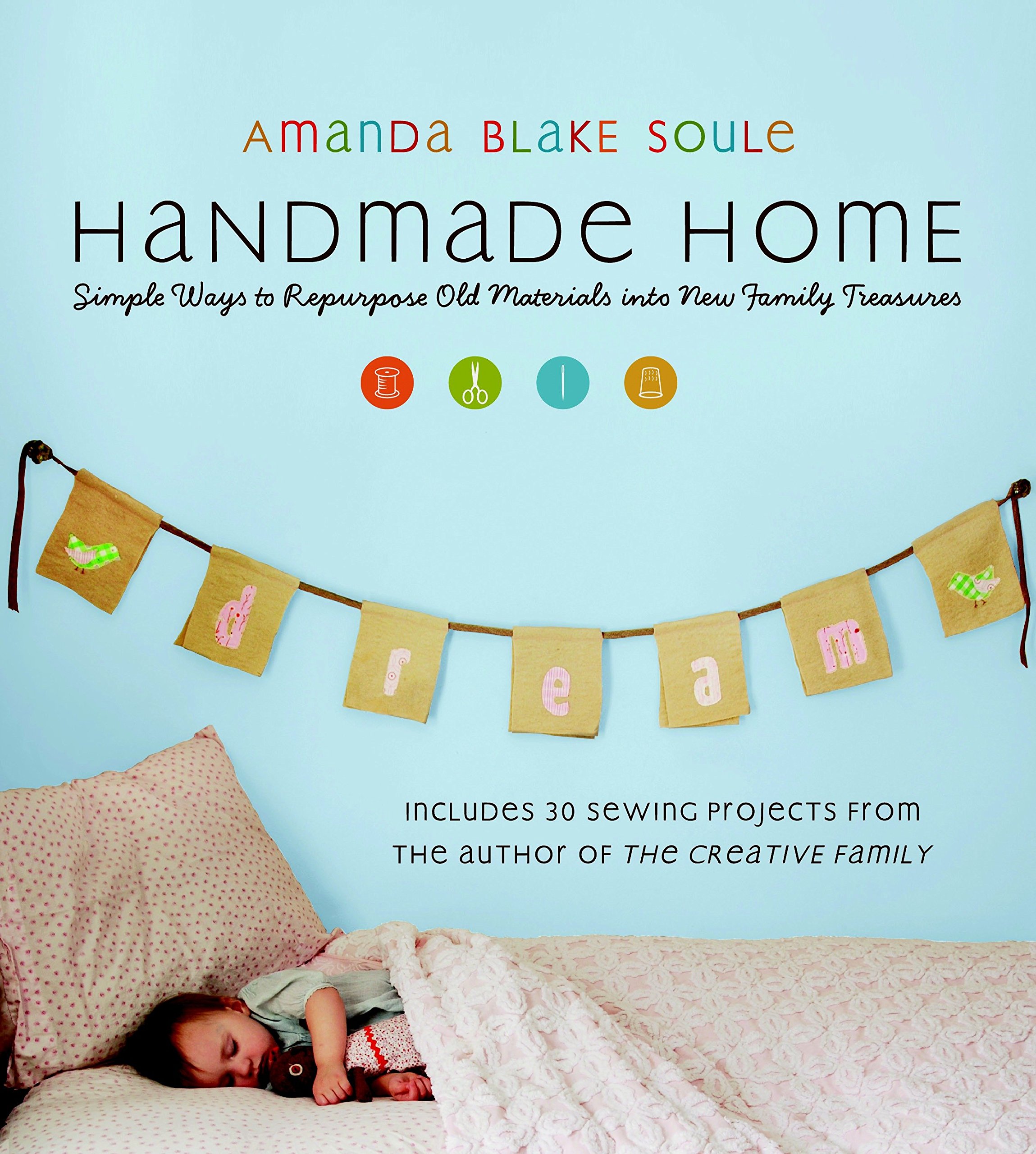 Handmade Home Simple Ways To Repurpose Old Materials Into New Family Treasures Soule Amanda Blake 9781590305959 Amazon Com Books