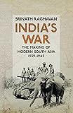 India's War: The Making of Modern South Asia, 1939-1945
