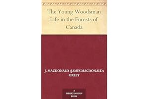 The Young Woodsman Life in the Forests of Canada