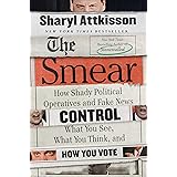 The Smear: How Shady Political Operatives and Fake News Control What You See, What You Think, and How You Vote