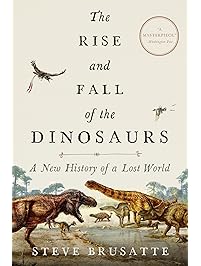 The Rise and Fall of the Dinosaurs: A New History of a Lost World