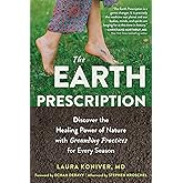 The Earth Prescription: Discover the Healing Power of Nature with Grounding Practices for Every Season