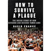 How to Survive a Plague: The Inside Story of How Citizens and Science Tamed AIDS