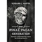 The Final Pagan Generation: Rome's Unexpected Path to Christianity (Transformation of the Classical Heritage Book 53)