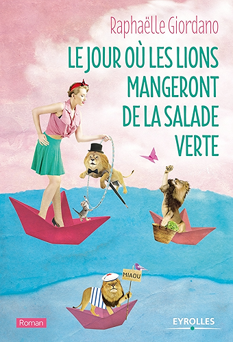 Download Le jour où les lions mangeront de la salade verte: Le nouveau roman de Raphaëlle Giordano (Roman Eyrolles) PDF