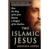 The Islamic Jesus: How the King of the Jews Became a Prophet of the Muslims
