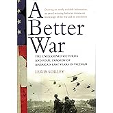 A Better War: The Unexamined Victories and the Final Tragedy of America's Last Years in Vietnam