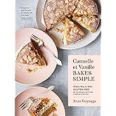 Cannelle et Vanille Bakes Simple: A New Way to Bake Gluten-Free (with Vegan Options for Each Recipe)
