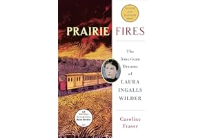 Prairie Fires: The American Dreams of Laura Ingalls Wilder
