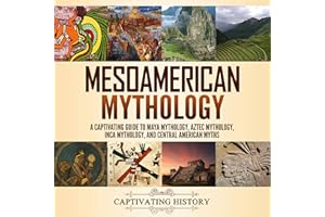 Mesoamerican Mythology: A Captivating Guide to Maya Mythology, Aztec Mythology, Inca Mythology, and Central American Myths