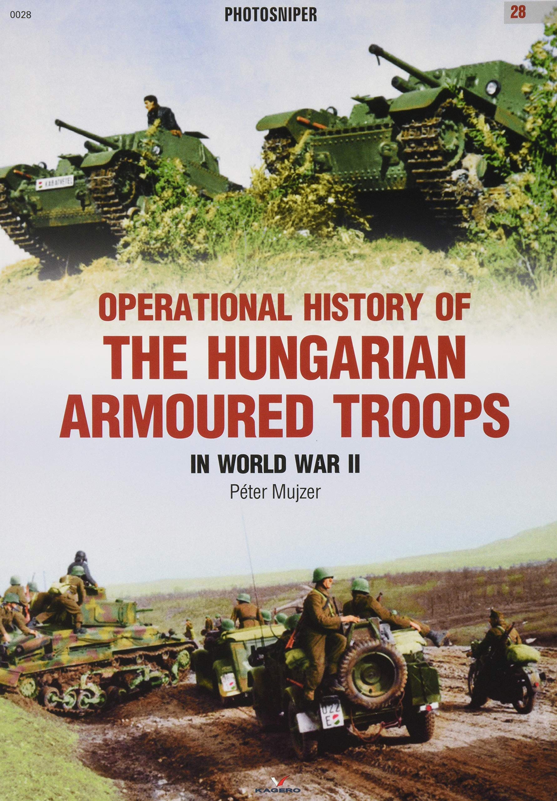 Operational History Of The Hungarian Armoured Troops In World War Ii Photosniper Mujzer Peter Amazon Com Books