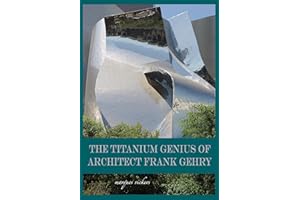 The Titanium Genius of Architect Frank Gehry (American and European Architecture)