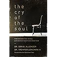 The Cry of the Soul: How Our Emotions Reveal Our Deepest Questions about God