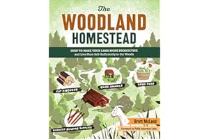 The Woodland Homestead: How to Make Your Land More Productive and Live More Self-Sufficiently in the Woods