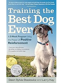 Training the Best Dog Ever: A 5-Week Program Using the Power of Positive Reinforcement