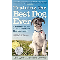 Training the Best Dog Ever: A 5-Week Program Using the Power of Positive Reinforcement