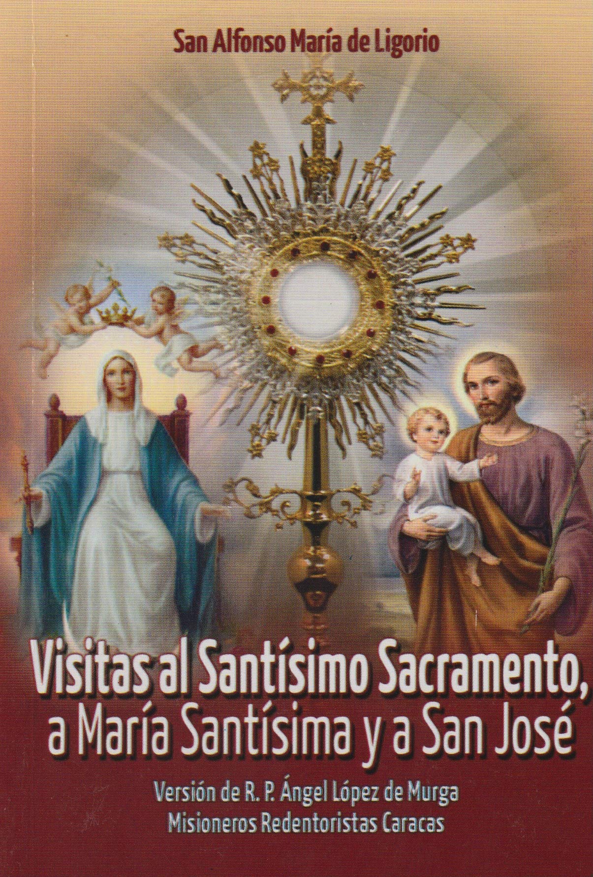 Visitas Al Santisimo Sacramento A Maria Santisima Y A San Jose San Alfonso Maria De Ligorio P Angel Lopez De Murga C Ss R 9789803506513 Amazon Com Books