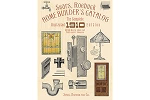 Sears, Roebuck Home Builder's Catalog: The Complete Illustrated 1910 Edition