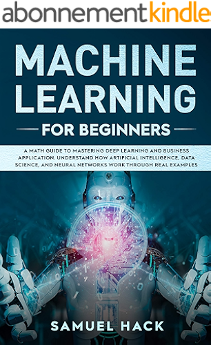 Download Machine Learning for Beginners: A Math Guide to Mastering Deep Learning and Business Application. Understand How Artificial Intelligence, Data Science, ... Work Through Real Examples (English Edition) PDF