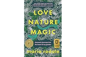 Love, Nature, Magic: Shamanic Journeys into the Heart of My Garden