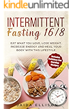Intermittent Fasting 16/8: Eat What You Love, Lose Weight, Increase Energy and Heal Your Body with this Lifestyle. Includes Delicious Fat Burning Recipes