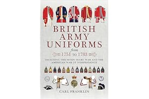 British Army Uniforms from 1751 to 1783: Including the Seven Years' War and the American War of Independence