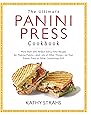 The Ultimate Panini Press Cookbook: More Than 200 Perfect-Every-Time Recipes for Making Panini - and Lots of Other Things - on Your Panini Press or Other Countertop Grill