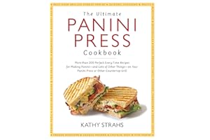 The Ultimate Panini Press Cookbook: More Than 200 Perfect-Every-Time Recipes for Making Panini - and Lots of Other Things - on Your Panini Press or Other Countertop Grill