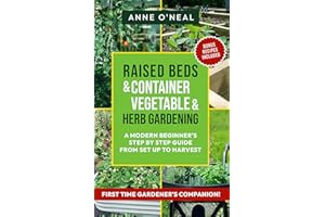 Raised Beds & Container Vegetable & Herb Gardening: A Modern Beginner's Step By Step Guide From Set UP to Harvest