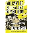 You Can't Be Neutral on a Moving Train: A Personal History of Our Times