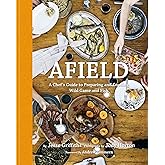 Afield: A Chef's Guide to Preparing and Cooking Wild Game and Fish