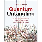 Quantum Untangling: An Intuitive Approach to Quantum Mechanics from Einstein to Higgs