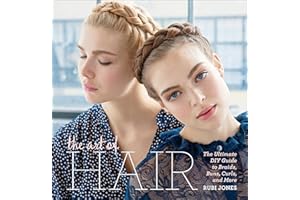 The Art of Hair: The Ultimate DIY Guide to Braids, Buns, Curls, and More