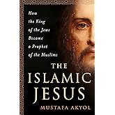 The Islamic Jesus: How the King of the Jews Became a Prophet of the Muslims