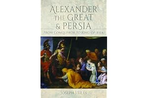 Alexander the Great and Persia: From Conqueror to King of Asia
